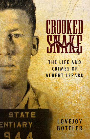 Crooked Snake - The Life and Crimes of Albert Lepard - cover