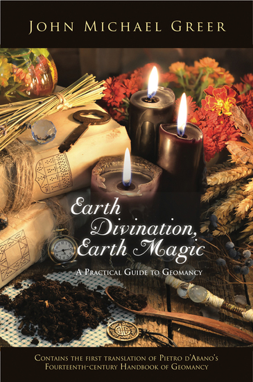 Earth Divination Earth Magic - A Practical Guide to Geomancy (Contains the First Translation of Pietro de Abano's Fourteenth-Century Handbook of Geomancy) - cover