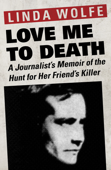 Love Me to Death - A Journalist's Memoir of the Hunt for Her Friend's Killer - cover