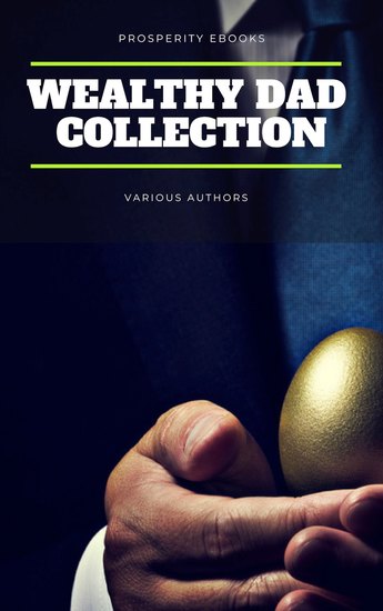 Wealthy Dad Classic Collection: What The Rich Read About Money - That The Poor And Middle Class Do Not! - Think and Grow Rich The Way to Wealth The Science of Getting Rich The Art of Money Getting - cover