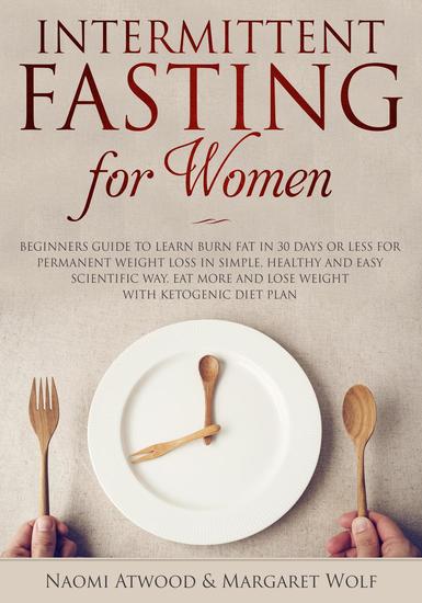 Intermittent Fasting for Women: Beginners Guide to Learn Burn Fat in 30 Days or less for Permanent Weight Loss in Simple Healthy and Easy Scientific Way Eat More and Lose Weight With Ketogenic Diet - cover