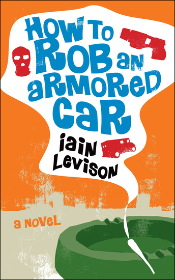 How to Rob an Armored Car - A Novel - cover