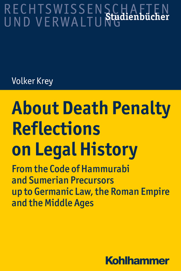 About Death Penalty Reflections on Legal History - From the Code of Hammurabi and Sumerian Precursors up to Gemanic Law the Roman Empire and the Middle Ages - cover