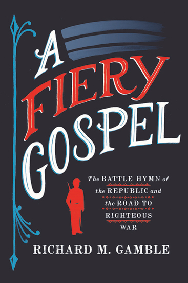 A Fiery Gospel - The Battle Hymn of the Republic and the Road to Righteous War - cover