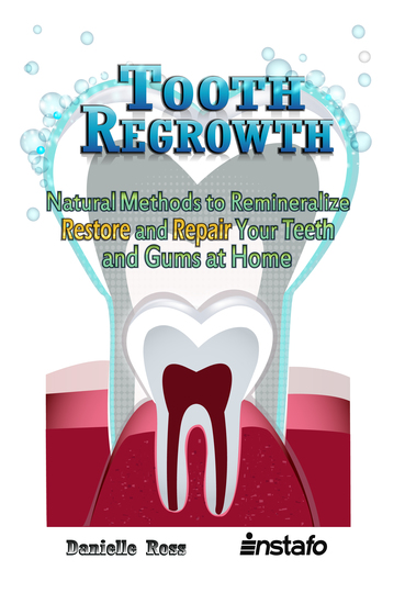 Tooth Regrowth - Natural Methods to Remineralize Restore and Repair Your Teeth and Gums at Home - cover