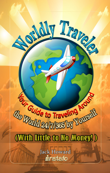 Worldly Traveler - Your Guide to Traveling Around the World 24 7 365 by Yourself (with Little to No Money!) - cover