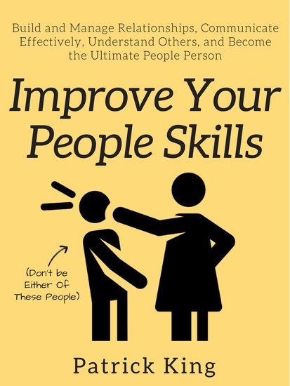 Improve Your People Skills - Build and Manage Relationships Communicate Effectively Understand Others and Become the Ultimate People Person - cover