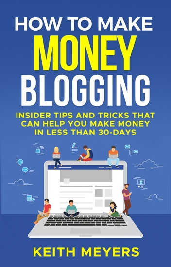 How To Make Money Blogging - Insider Tips and Tricks That Can Help You Make Money In Less Than 30-Days - cover