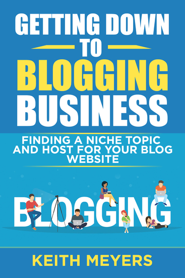Getting Down To Blogging Business - Finding A Niche Topic and Host For Your Blog Website - cover