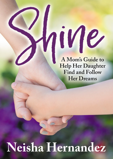 Shine - A Mom’s Guide to Help Her Daughter Find and Follow Her Dreams - cover