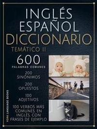 Inglés Español Diccionario Temático II - 600 palabras comunes explicadas en español y inglés para aprender vocabulario inglés más rápido
