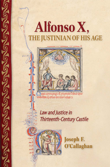 Alfonso X the Justinian of His Age - Law and Justice in Thirteenth-Century Castile - cover