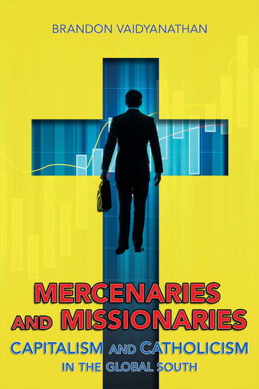 Mercenaries and Missionaries - Capitalism and Catholicism in the Global South - cover