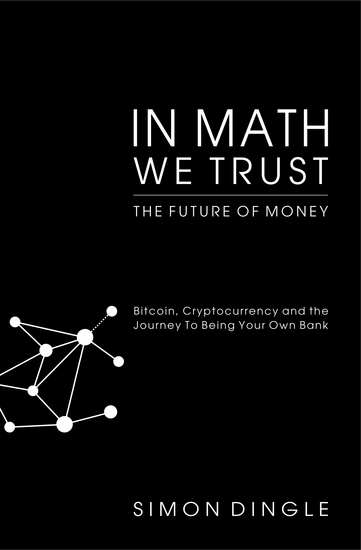 In Math We Trust - Bitcoin Cryptocurrency and the Journey To Being Your Own Bank - cover