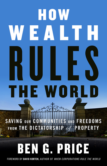 How Wealth Rules the World - Saving Our Communities and Freedoms from the Dictatorship of Property - cover