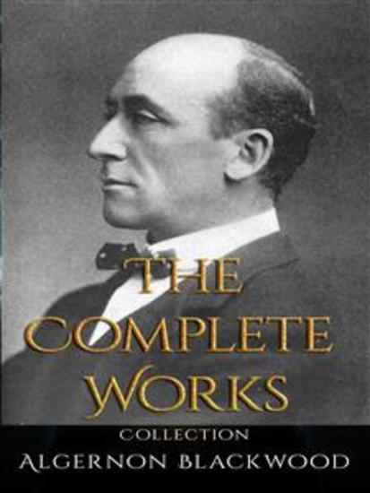 Algernon Blackwood: The Complete Works - cover