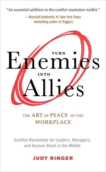 Turn Enemies Into Allies - The Art of Peace in the Workplace (Conflict Resolution for Leaders Managers and Anyone Stuck in the Middle) - cover