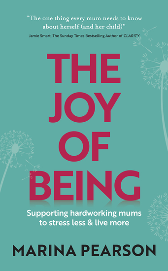 The Joy of Being - Supporting hardworking mums to stress less & live more - cover