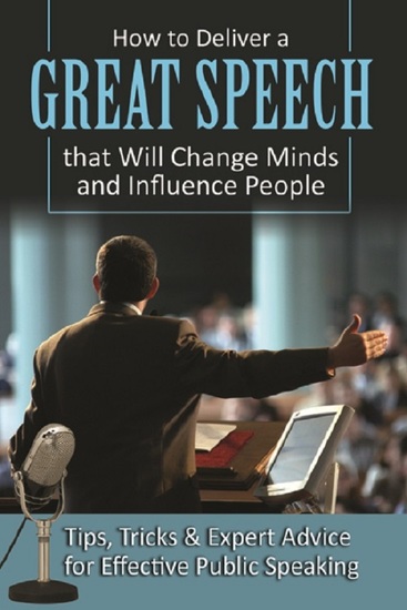 How to Deliver a Great Speech that Will Change Minds and Influence People Tips Tricks & Expert Advice for Effective Public Speaking - cover