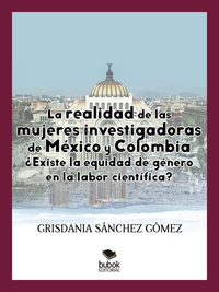 La realidad de las mujeres investigadoras de México y Colombia ¿Existe la equidad de género en la labor científica?