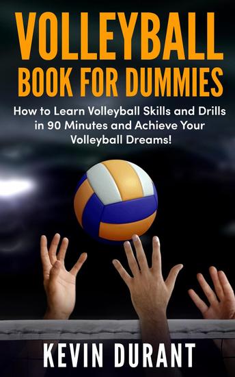 Volleyball Book for Dummies: how to learn volleyball skills and drills in 90 minutes and achieve your volleyball dream - cover