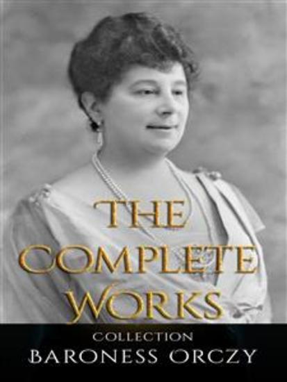 Baroness Orczy: The Complete Works - cover