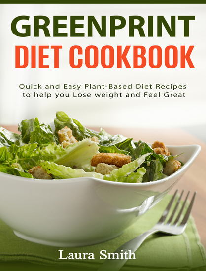 Greenprint Diet Cookbook - Quick and Easy Plant-Based Diet Recipes to Help you lose weight and feel great - cover