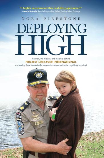 Deploying High - The man the mission and the story behind Project Lifesaver International The leading force in special-focus search-and-rescue for the cognitively impaired - cover
