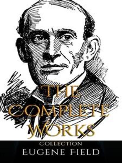 Eugene Field: The Complete Works - cover