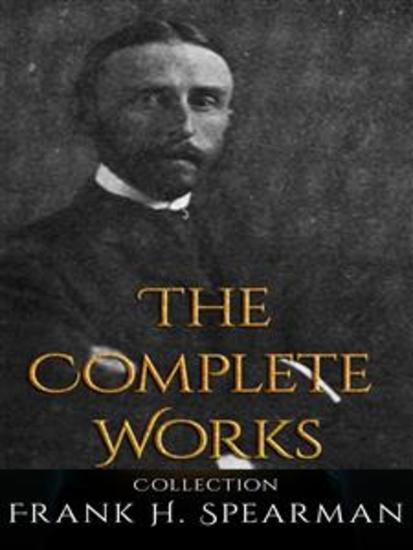 Frank H Spearman: The Complete Works - cover