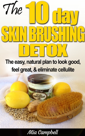 The 10-Day Skin Brushing Detox - The Easy Natural Plan to Look Good Feel Great & Eliminate Cellulite - cover