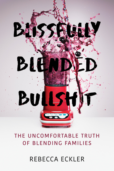 Blissfully Blended Bullshit - The Uncomfortable Truth of Blending Families - cover