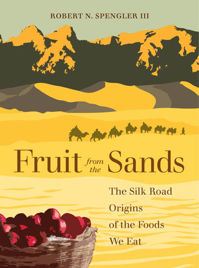 Fruit from the Sands - The Silk Road Origins of the Foods We Eat - cover