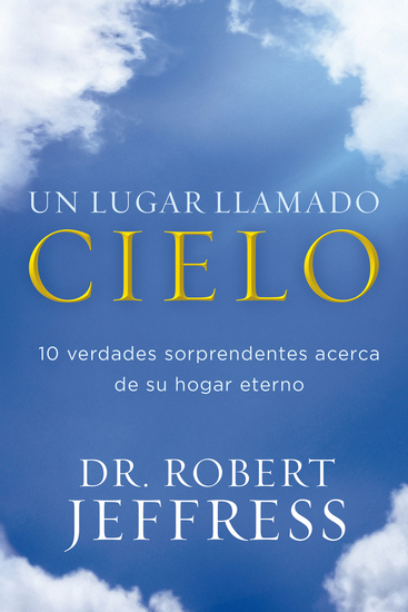 Un lugar llamado cielo - 10 verdades sorprendentes acerca de su hogar eterno - cover