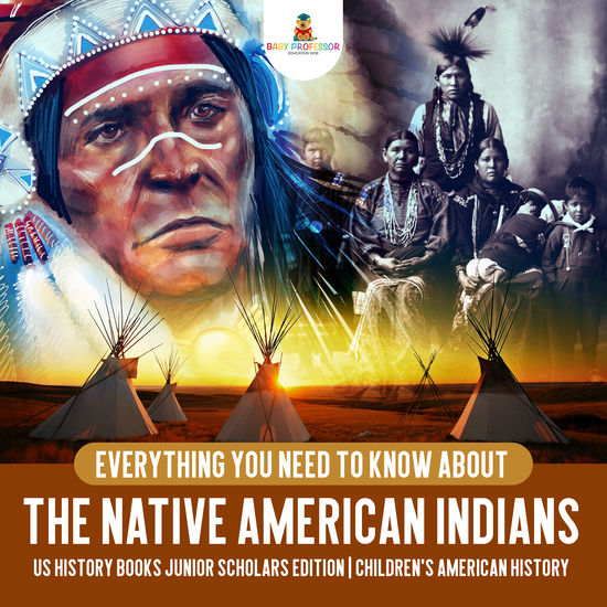 Everything You Need to Know About the Native American Indians | US History Books Junior Scholars Edition | Children's American History - cover