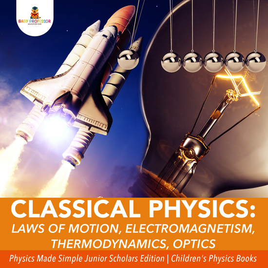 Classical Physics : Laws of Motion Electromagnetism Thermodynamics Optics | Physics Made Simple Junior Scholars Edition | Children's Physics Books - cover