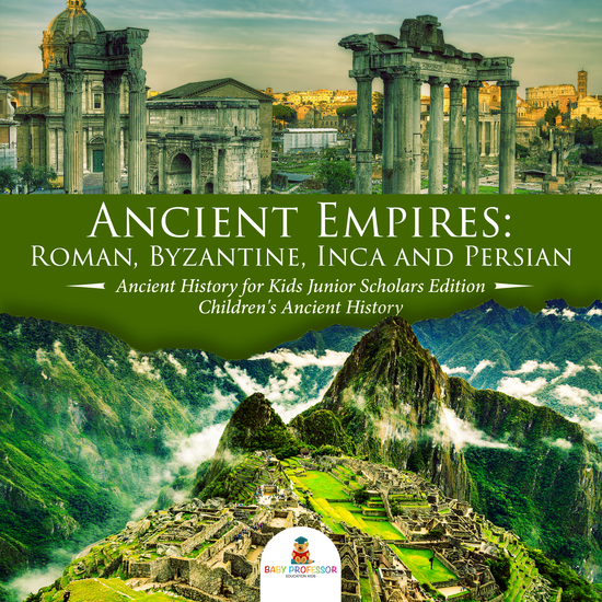 Ancient Empires : Roman Byzantine Inca and Persian | Ancient History for Kids Junior Scholars Edition | Children's Ancient History - cover