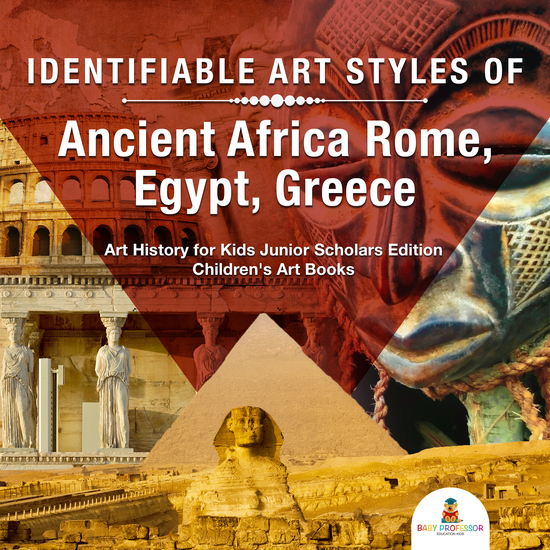Identifiable Art Styles of Ancient Africa Rome Egypt Greece | Art History for Kids Junior Scholars Edition | Children's Art Books - cover