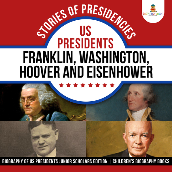 Stories of Presidencies : US Presidents Franklin Washington Hoover and Eisenhower | Biography of US Presidents Junior Scholars Edition | Children's Biography Books - cover