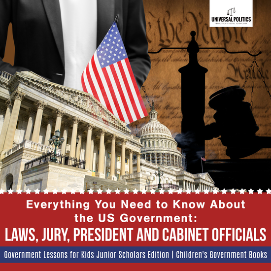 Everything You Need to Know About the US Government : Laws Jury President and Cabinet Officials | Government Lessons for Kids Junior Scholars Edition | Children's Government Books - cover