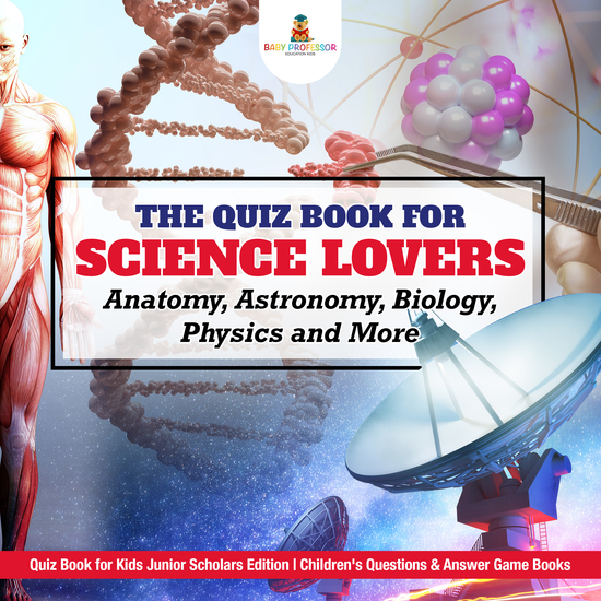 The Quiz Book for Science Lovers : Anatomy Astronomy Biology Physics and More | Quiz Book for Kids Junior Scholars Edition | Children's Questions & Answer Game Books - cover
