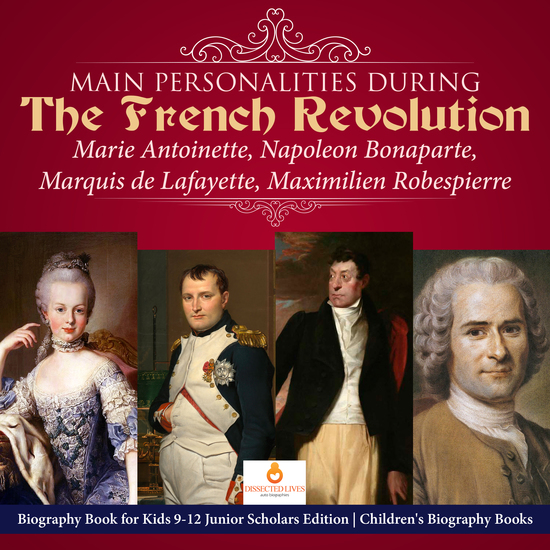 Main Personalities during the French Revolution : Marie Antoinette Napoleon Bonaparte Marquis de Lafayette Maximilien Robespierre | Biography Book for Kids 9-12 Junior Scholars Edition | Children's Biography Books - cover