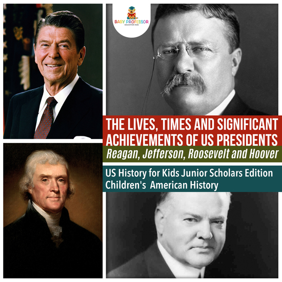 The Lives Times and Significant Achievements of US Presidents Reagan Jefferson Roosevelt and Hoover | US History for Kids Junior Scholars Edition | Children's American History - cover