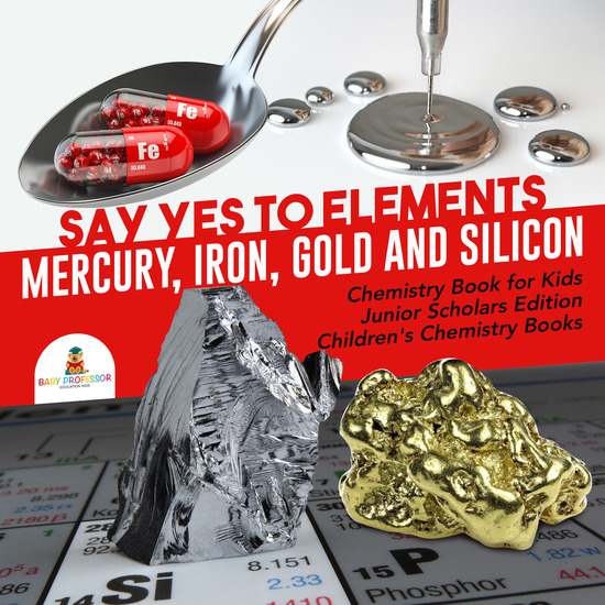 Say Yes to Elements : Mercury Iron Gold and Silicon | Chemistry Book for Kids Junior Scholars Edition | Children's Chemistry Books - cover