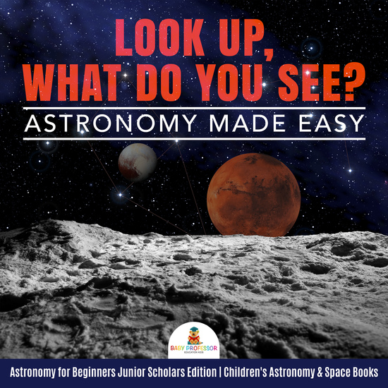 Look Up What Do You See? Astronomy Made Easy | Astronomy for Beginners Junior Scholars Edition | Children's Astronomy & Space Books - cover