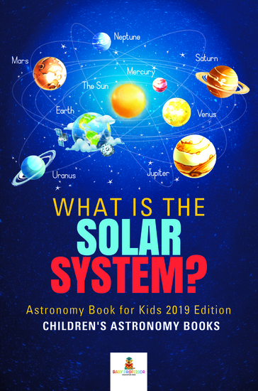 What is The Solar System? Astronomy Book for Kids 2019 Edition | Children's Astronomy Books - cover