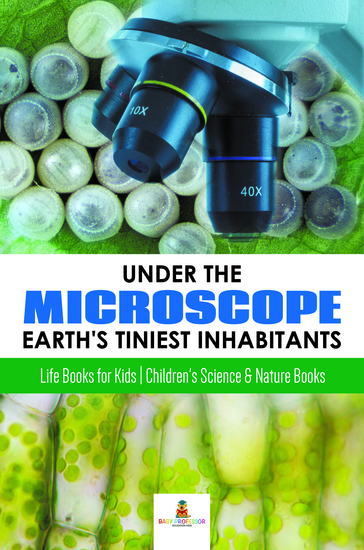 Under the Microscope : Earth's Tiniest Inhabitants : Life Books for Kids | Children's Science & Nature Books - cover
