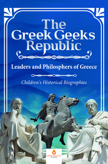 The Greek Geeks Republic : Leaders and Philosphers of Greece | Children's Historical Biographies - cover