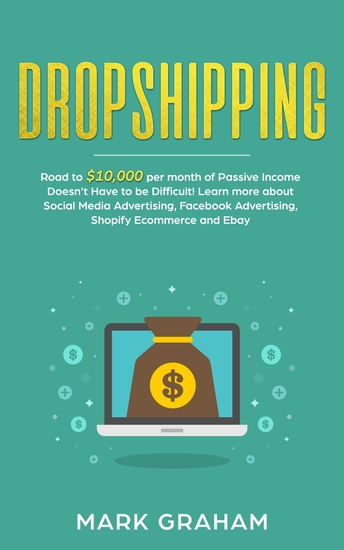 Dropshipping - Road to $10000 per month of Passive Income Doesn’t Have to be Difficult! Learn more about Social Media Advertising Facebook Advertising Shopify Ecommerce and Ebay - cover
