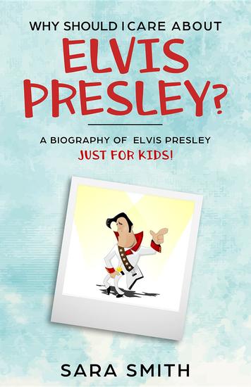 Why Should I Care About Elvis Presley? - A Biography of Elvis Presley Just for Kids - cover